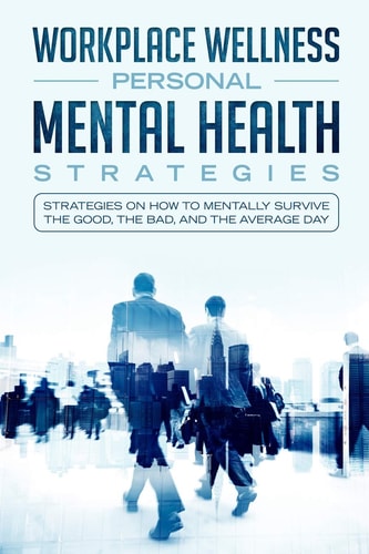 Workspace Wellness Personal Mental Health Strategies Strategies on How to Mentally Survive the Good, the Bad, and the Average Day
