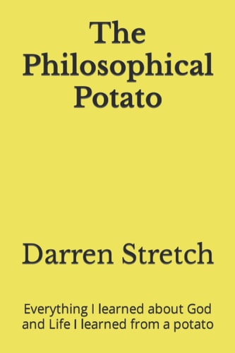 The Philosophical Potato Everything I Learned about God and Life I Learned from a Potato