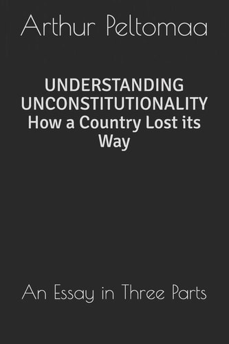 Understanding Unconstitutionality How a Country Lost Its Way An Essay in Three Parts