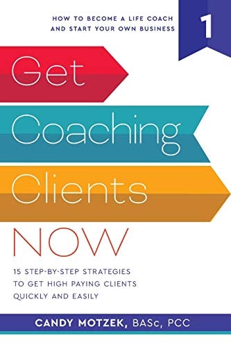 Get Coaching Clients Now 15 Step by Step Strategies to Get High Paying Clients Quickly and Easily