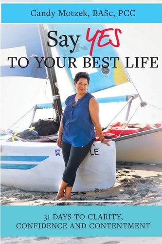 Say Yes To Your Best Life 31 Days To Clarity, Confidence and Contentment