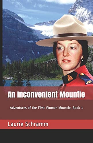 An Inconvenient Mountie Adventures of the First Woman Mountie. Book 1