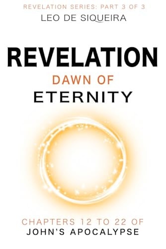 Revelation Dawn of Eternity: Chapters 12 to 22 of John's Apocalypse