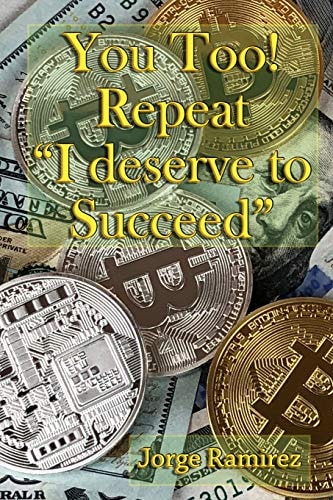 You Too! Repeat I Deserve to Succeed! Twelve Easy Lessons for Financial Success