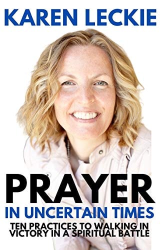 Prayer in Uncertain Times Ten Practices to Walking in Victory in a Spiritual Battle