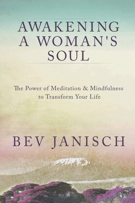 Awakening a Womans Soul: The Power of Meditation and Mindfulness to Transform Your Life