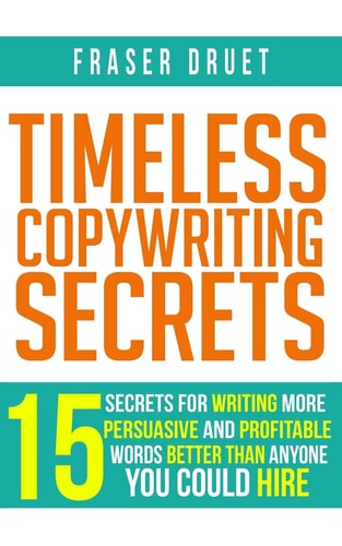 Timeless Copywriting Secrets 15 Secrets For Writing More Persuasive And Profitable Words Better Than Anyone You Could Hire