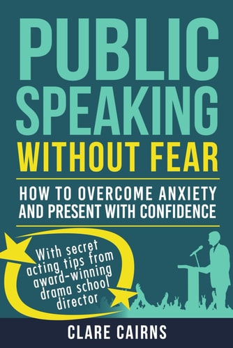 Public Speaking Without Fear : How to Overcome Anxiety and Present with Confidence