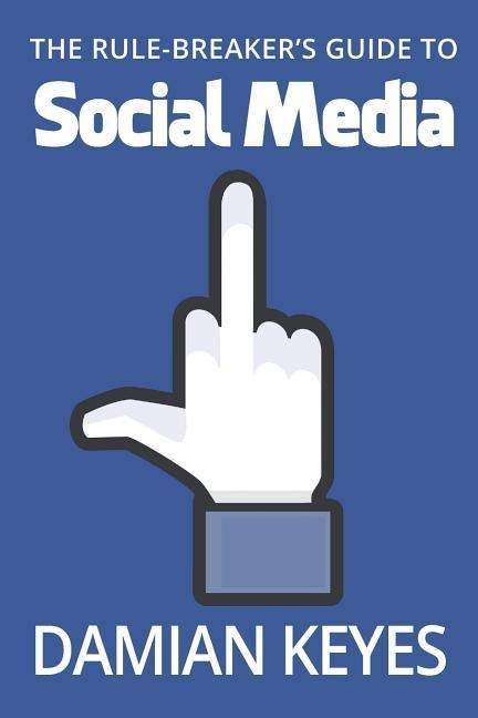 The Rule-Breakers Guide to Social Media