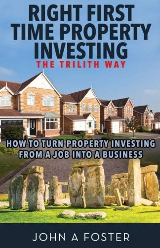 Right First Time Property Investing The Trilith Way: How to Turn Property Investing from a Job Into a Business