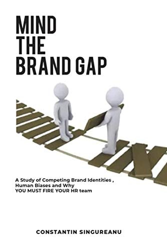 Mind the Brand Gap A Study of Competing Brand Identities, Human Biases and Why You MUST FIRE Your HR Team