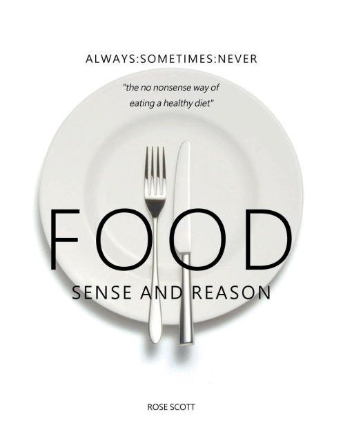 Food Sense And Reason: Always:Sometimes:Never the no nonsense way of eating a healthy diet