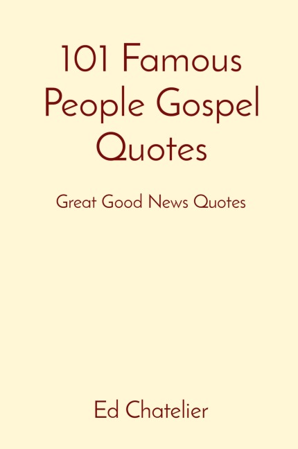 101 Famous People Gospel Quotes: Great Good News Quotes