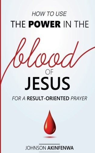 How To Use The Power In The Blood of Jesus for a Result Oriented Prayer