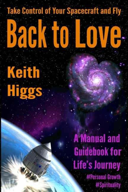 Take Control of Your Spacecraft and Fly Back to Love: A Manual and Guidebook for Lifes Journey