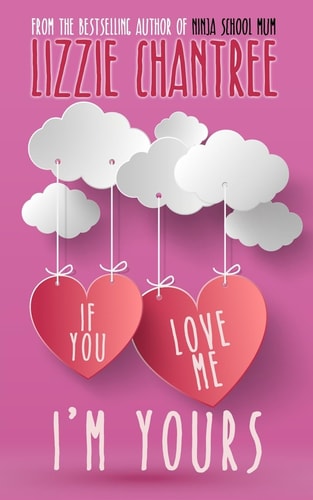 If You Love Me, I'm Yours An Irresistible and Uplifting Romance about Self-Belief and Second Chances at Love