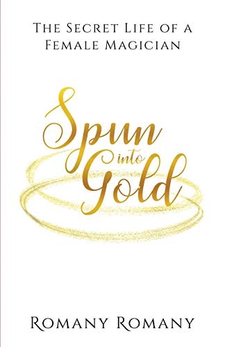 Spun Into Gold The Secret Life of a Female Magician