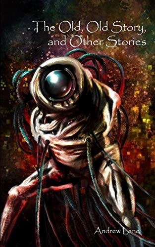 The Old, Old Story, and Other Stories A Collection of Science Fiction, Horror, Fantasy and Historical Crime Stories