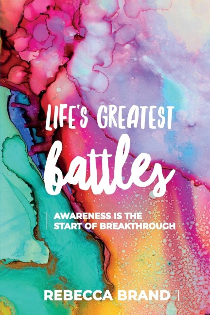 Lifes Greatest Battles: Awareness is the start of breakthrough