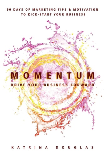Momentum 90 Days of Marketing Tips and Motivation to Kick-Start Your Business
