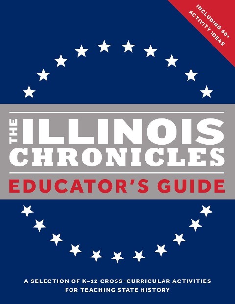 The Illinois Chronicles Educators Guide: A Selection of K-12 Cross-Curricular Activities for Teaching State History.