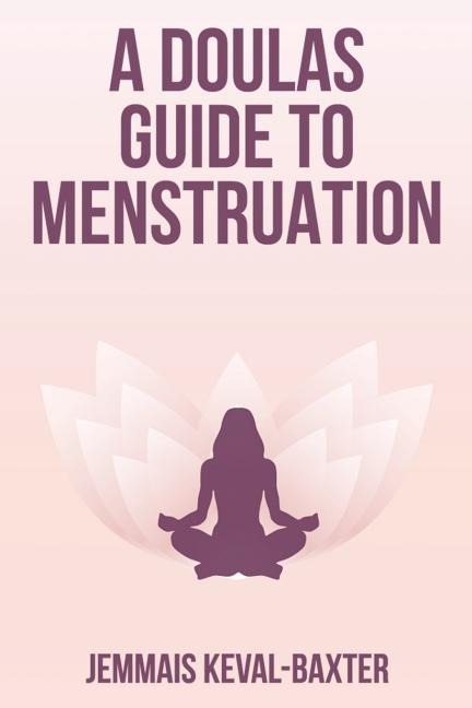 A Doulas guide to Menstruation