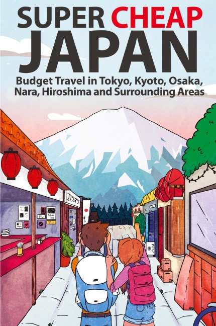 Super Cheap Japan: Budget Travel in Tokyo, Kyoto, Osaka, Nara, Hiroshima and Surrounding Areas