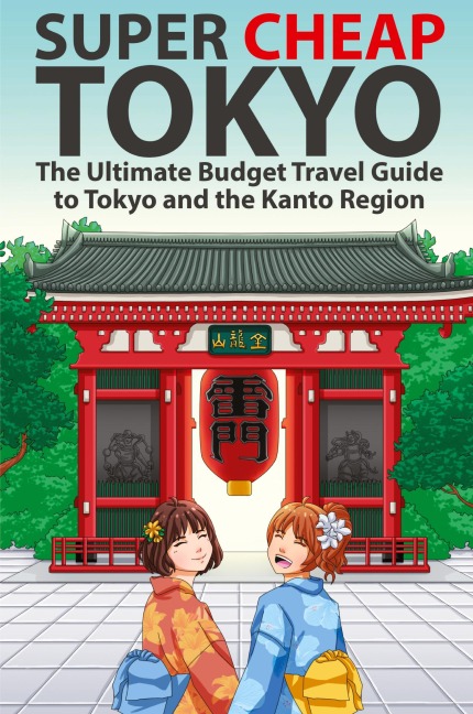 Super Cheap Tokyo: The Ultimate Budget Travel Guide to Tokyo and the Kanto Region