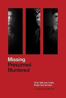 Missing Presumed Murdered: One Raid, Two Trials, Three Lost Airmen