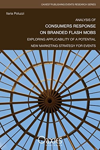 Analysis of Consumers Response on Branded Flash Mobs Exploring Applicability of a Potential New Marketing Strategy for Events
