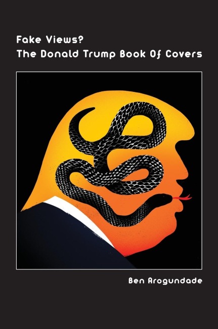Fake Views? The Donald Trump Book Of Covers: A New Illustrated Biography Of The Election Of Americas 45th President (Hardcover)