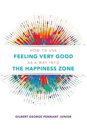 How to Use Feeling Very Good as a Way Into the Happiness Zone