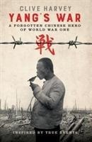 YANGS WAR: A FORGOTTEN CHINESE HERO OF WORLD WAR ONE