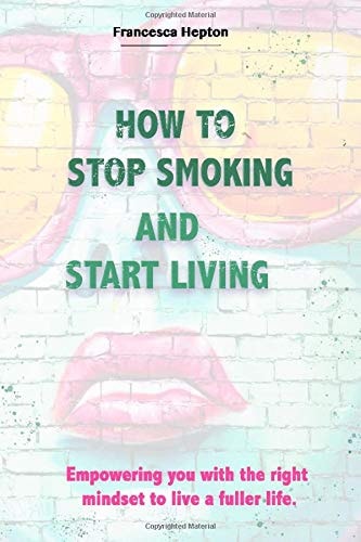 How to Stop Smoking And Start Living
