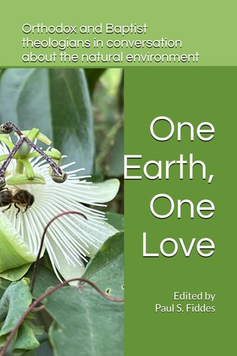 One Earth, One Love Orthodox and Baptist Theologians in Conversation about the Natural Evironment