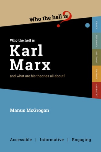Who the Hell is Karl Marx? And what are His Theories All About?