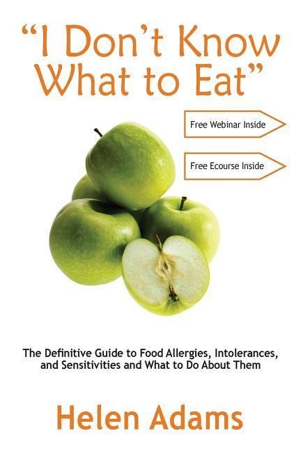 I Dont Know What to Eat: The Definitive Guide to Food Allergies, Intolerances, and Sensitivities and What to Do About Them