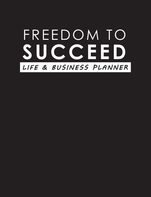 Freedom To Succeed: Life & Business Planner