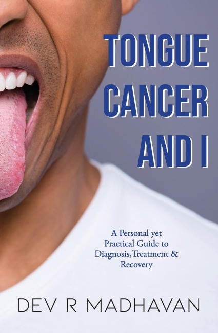 Tongue Cancer and I: A Personal Yet Practical Guide to Diagnosis, Treatment & Recovery