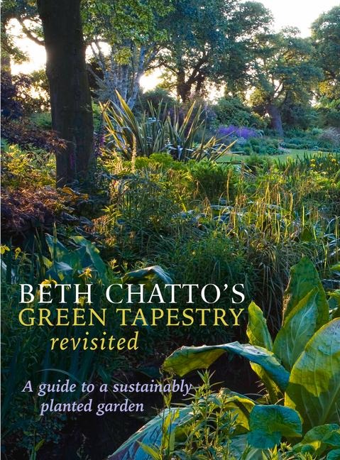 Beth Chattos Green Tapestry Revisited: A Guide to a Sustainably Planted Garden
