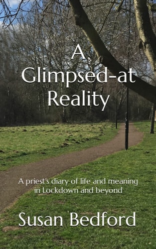 A Glimpsed-At Reality A Priest's Diary of Life and Meaning in Lockdown and Beyond