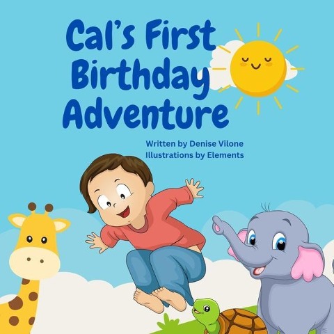 Cals First Birthday Adventure: Written by Denise Vilone