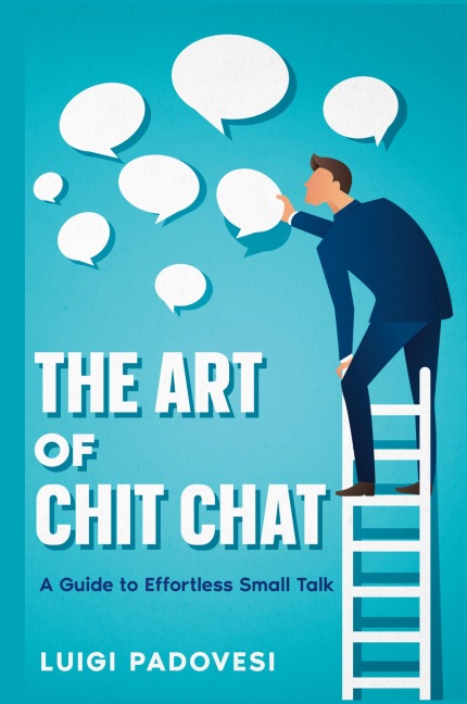 The Art of Chit Chat: A Guide to Effortless Small Talk
