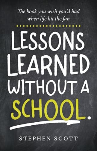 Lessons Learned Without A School The Book You Wish You'd Had when Life Hit the Fan