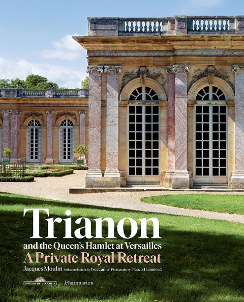 Trianon and the Queens Hamlet at Versailles: A Private Royal Retreat