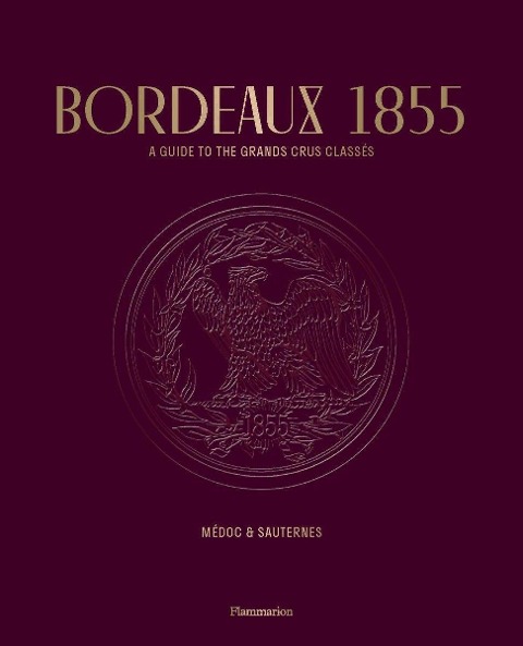 Bordeaux 1855: A Guide to the Grands Crus Classes, Medoc & Sauternes
