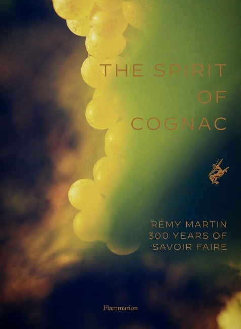 The Spirit of Cognac: Remy Martin: 300 Years of Savoir Faire