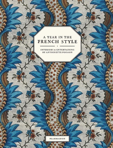 A Year in the French Style: Interiors and Entertaining by Antoinette Poisson