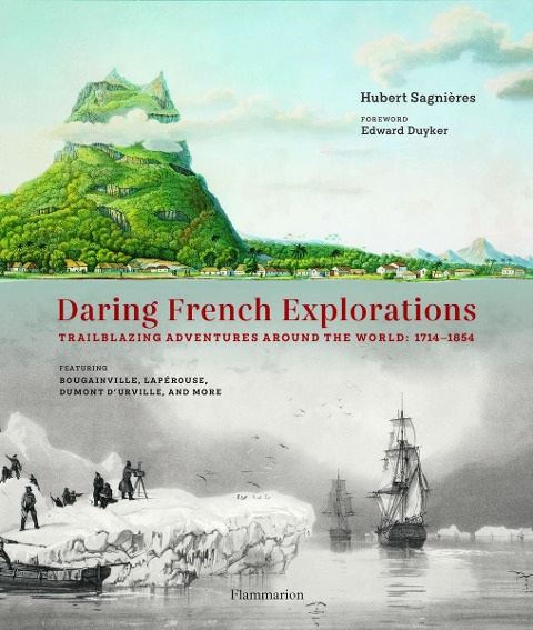 Daring French Explorations: Trailblazing Adventures around the World: 1714-1854, Featuring Bougainville, Laperouse, Dumont d'Urville, and more