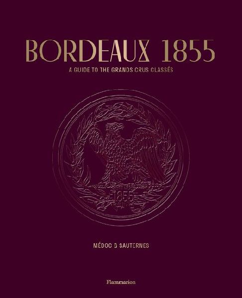 Bordeaux 1855: A Guide to the Grands Crus Classés, Médoc & Sauternes